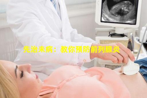 先治未病：教你預防前列腺炎